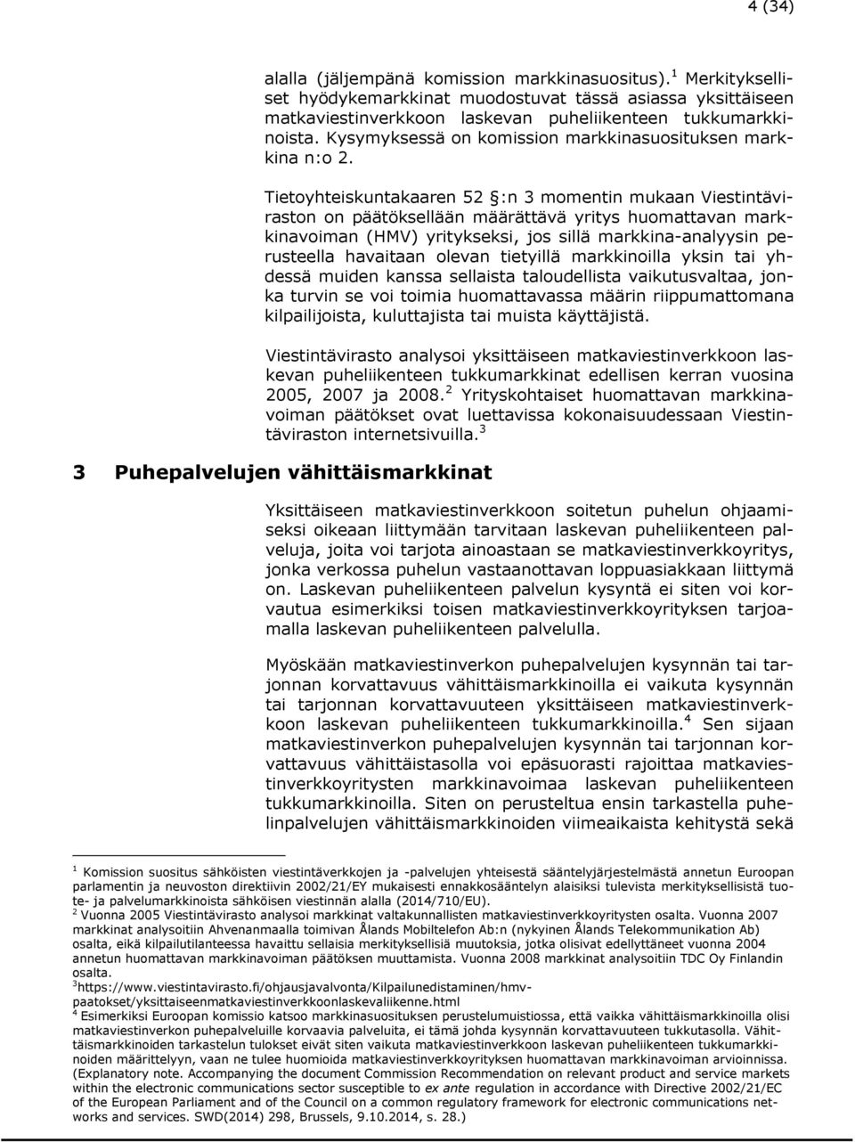 Tietoyhteiskuntakaaren 52 :n 3 momentin mukaan Viestintäviraston on päätöksellään määrättävä yritys huomattavan markkinavoiman (HMV) yritykseksi, jos sillä markkina-analyysin perusteella havaitaan