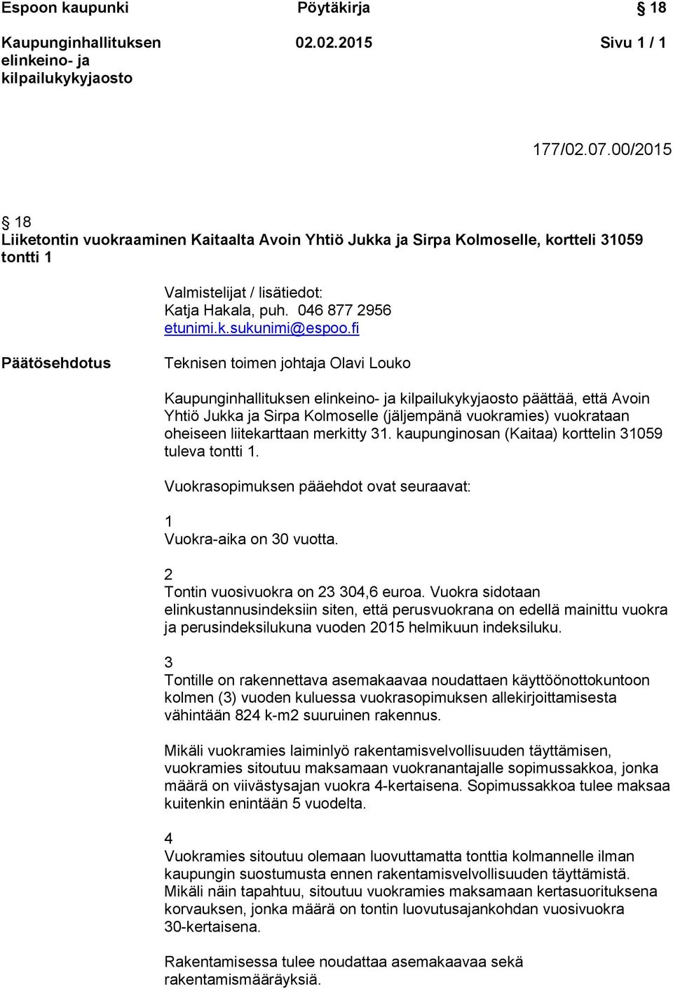 fi Päätösehdotus Teknisen toimen johtaja Olavi Louko päättää, että Avoin Yhtiö Jukka ja Sirpa Kolmoselle (jäljempänä vuokramies) vuokrataan oheiseen liitekarttaan merkitty 31.