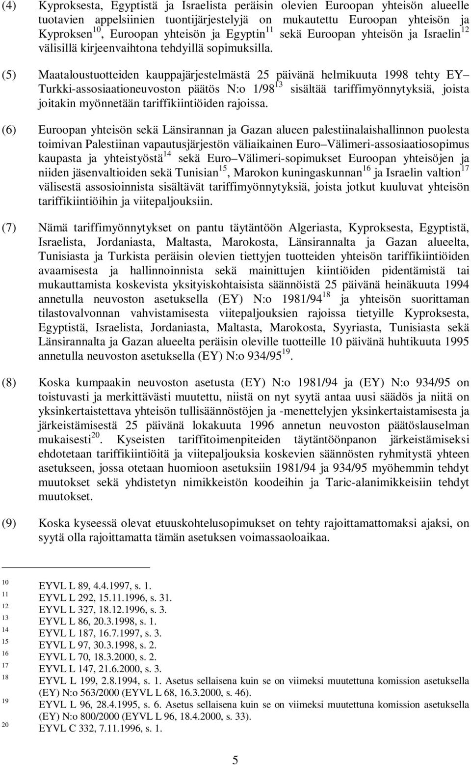 (5) Maataloustuotteiden kauppajärjestelmästä 25 päivänä helmikuuta 1998 tehty EY Turkki-assosiaationeuvoston päätös N:o 1/98 13 sisältää tariffimyönnytyksiä, joista joitakin myönnetään