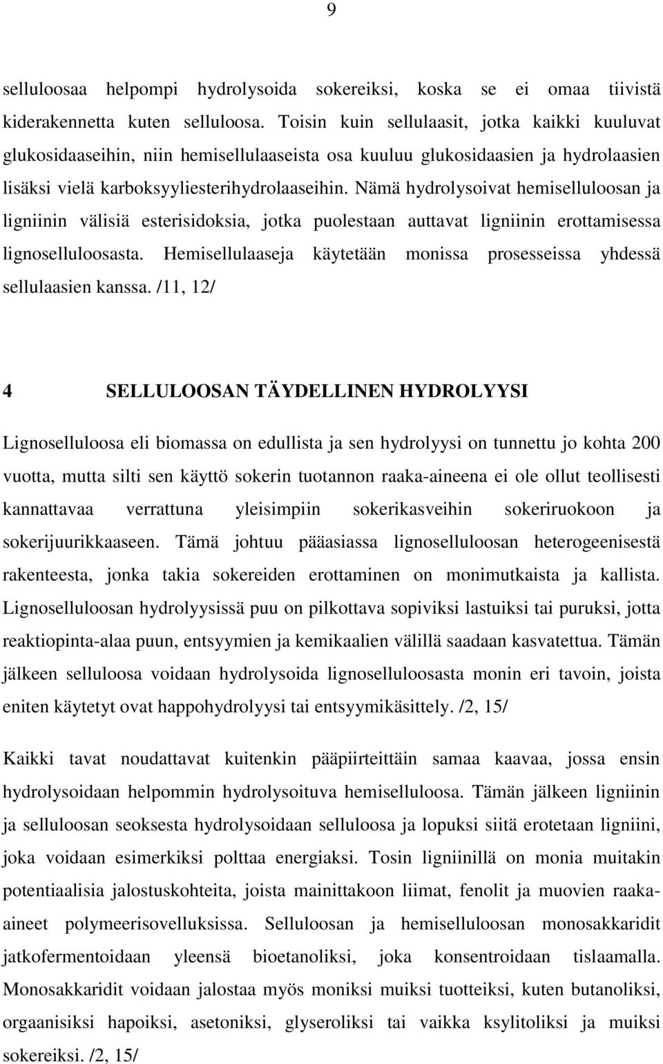 Nämä hydrolysoivat hemiselluloosan ja ligniinin välisiä esterisidoksia, jotka puolestaan auttavat ligniinin erottamisessa lignoselluloosasta.