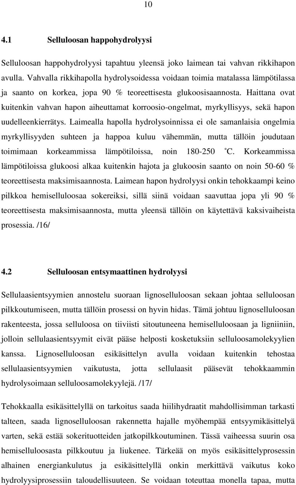 Haittana ovat kuitenkin vahvan hapon aiheuttamat korroosio-ongelmat, myrkyllisyys, sekä hapon uudelleenkierrätys.