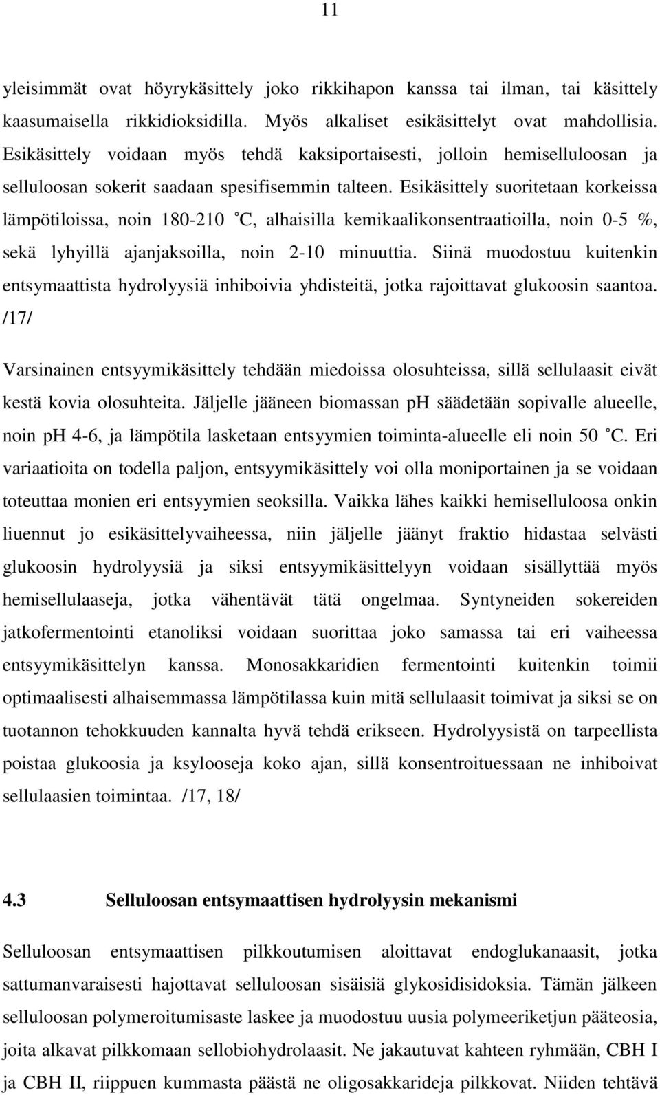 Esikäsittely suoritetaan korkeissa lämpötiloissa, noin 180-210 C, alhaisilla kemikaalikonsentraatioilla, noin 0-5 %, sekä lyhyillä ajanjaksoilla, noin 2-10 minuuttia.