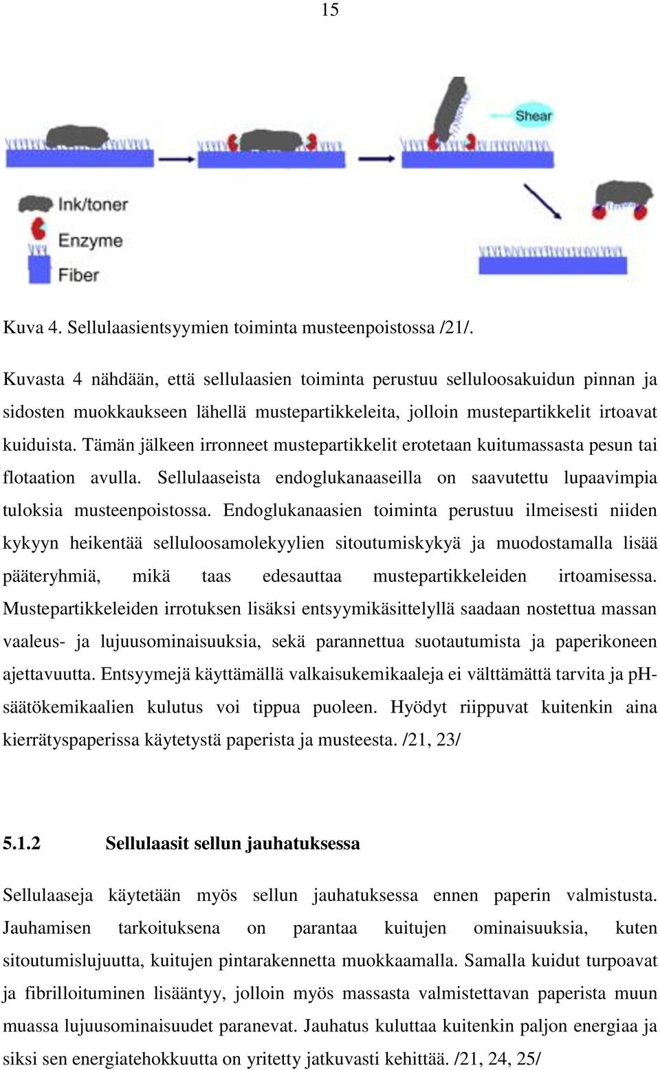 Tämän jälkeen irronneet mustepartikkelit erotetaan kuitumassasta pesun tai flotaation avulla. Sellulaaseista endoglukanaaseilla on saavutettu lupaavimpia tuloksia musteenpoistossa.