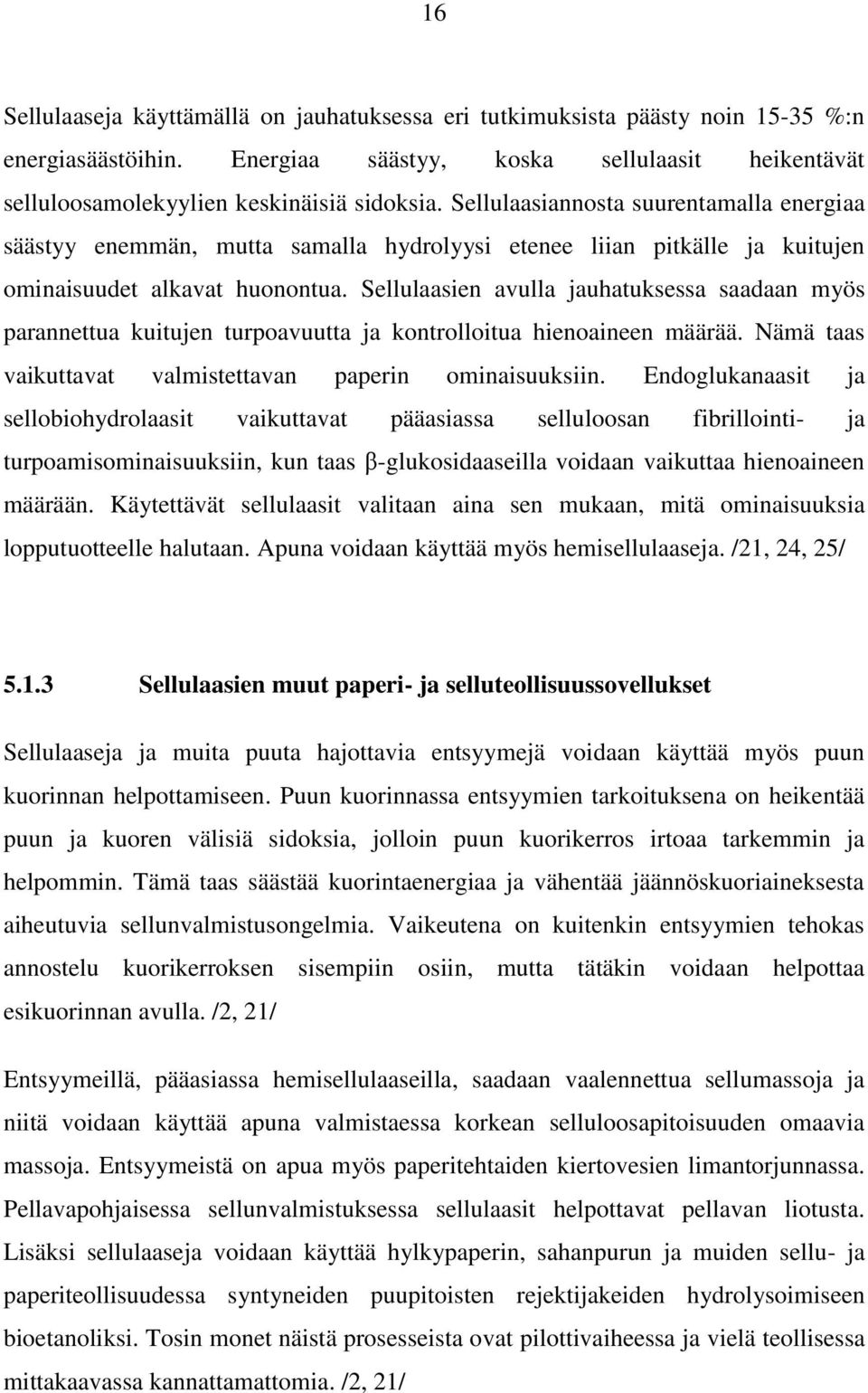 Sellulaasien avulla jauhatuksessa saadaan myös parannettua kuitujen turpoavuutta ja kontrolloitua hienoaineen määrää. Nämä taas vaikuttavat valmistettavan paperin ominaisuuksiin.