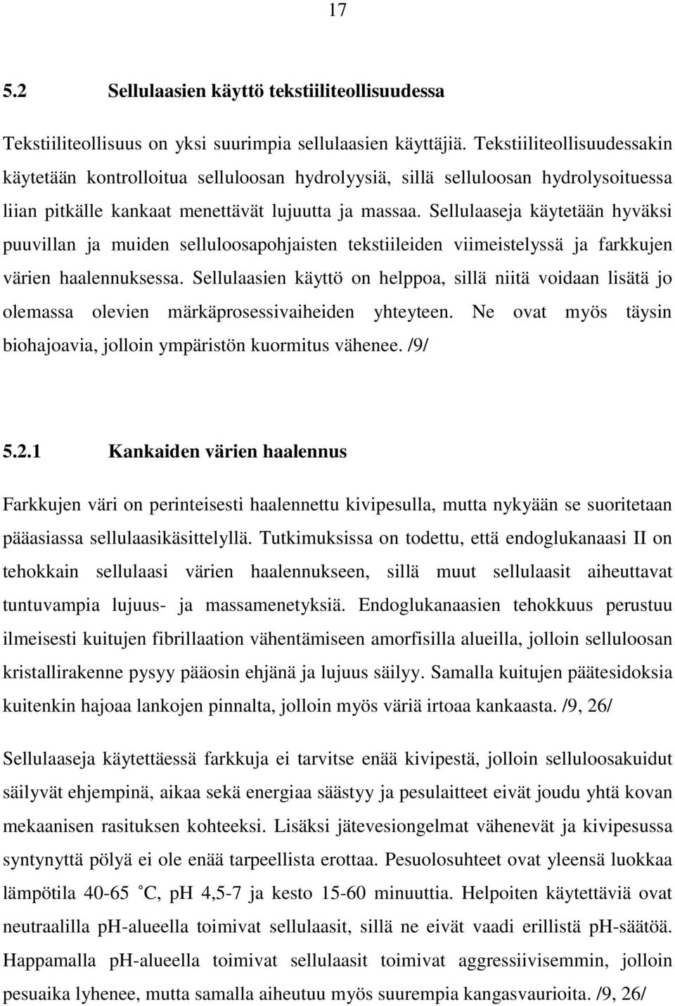 Sellulaaseja käytetään hyväksi puuvillan ja muiden selluloosapohjaisten tekstiileiden viimeistelyssä ja farkkujen värien haalennuksessa.