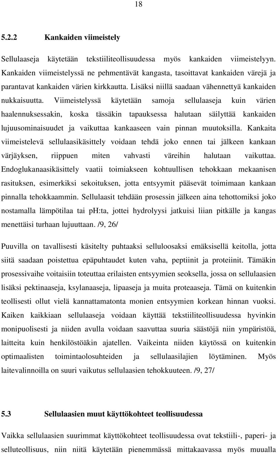 Viimeistelyssä käytetään samoja sellulaaseja kuin värien haalennuksessakin, koska tässäkin tapauksessa halutaan säilyttää kankaiden lujuusominaisuudet ja vaikuttaa kankaaseen vain pinnan muutoksilla.