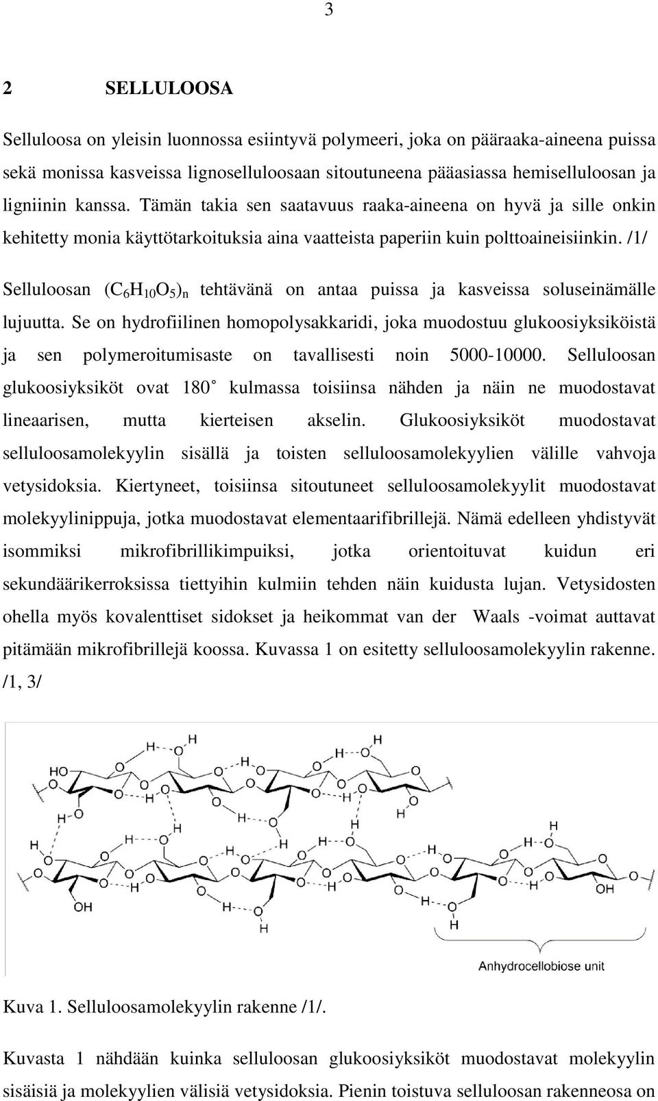 /1/ Selluloosan (C 6 H 10 O 5 ) n tehtävänä on antaa puissa ja kasveissa soluseinämälle lujuutta.