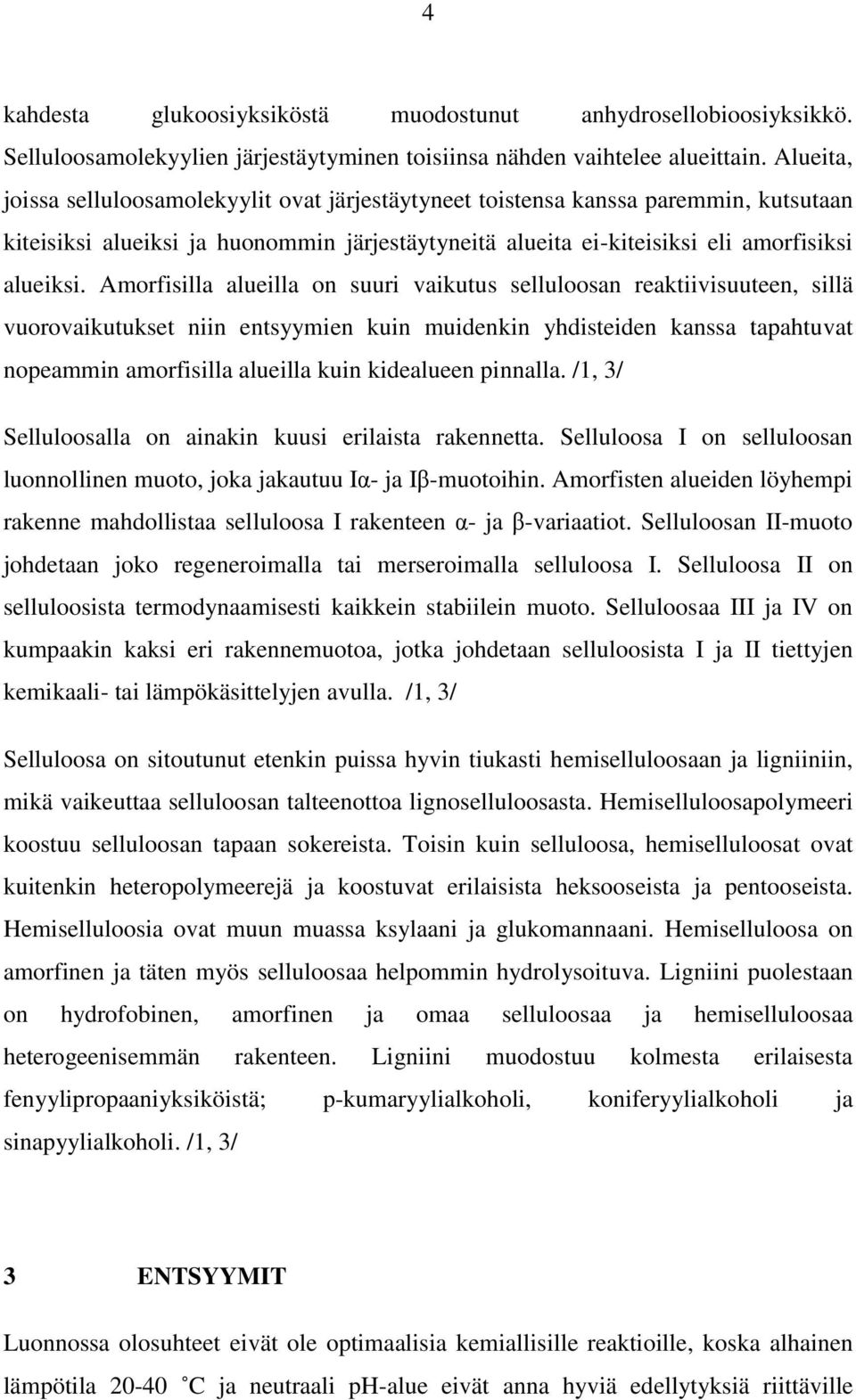 Amorfisilla alueilla on suuri vaikutus selluloosan reaktiivisuuteen, sillä vuorovaikutukset niin entsyymien kuin muidenkin yhdisteiden kanssa tapahtuvat nopeammin amorfisilla alueilla kuin kidealueen