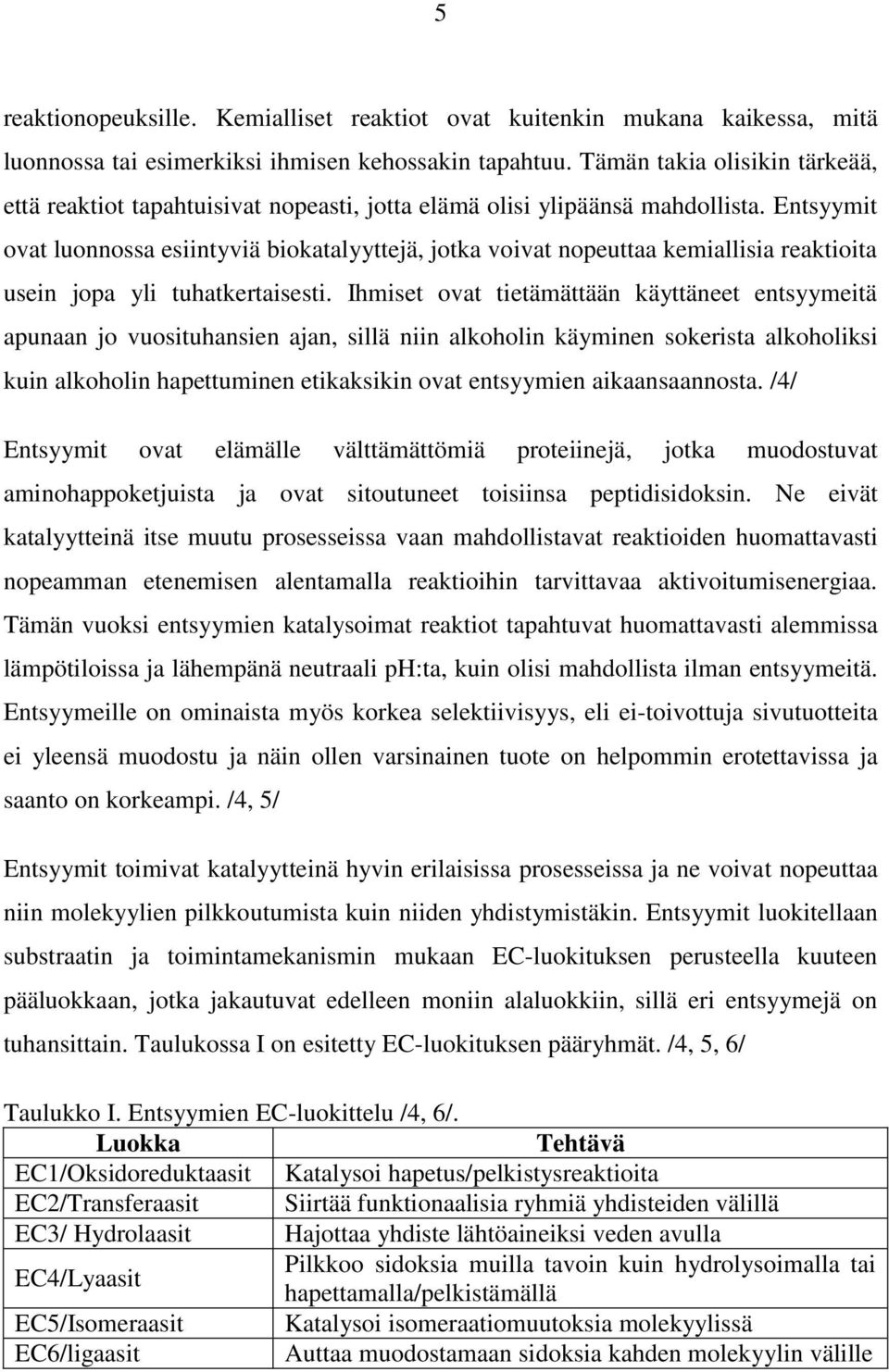 Entsyymit ovat luonnossa esiintyviä biokatalyyttejä, jotka voivat nopeuttaa kemiallisia reaktioita usein jopa yli tuhatkertaisesti.