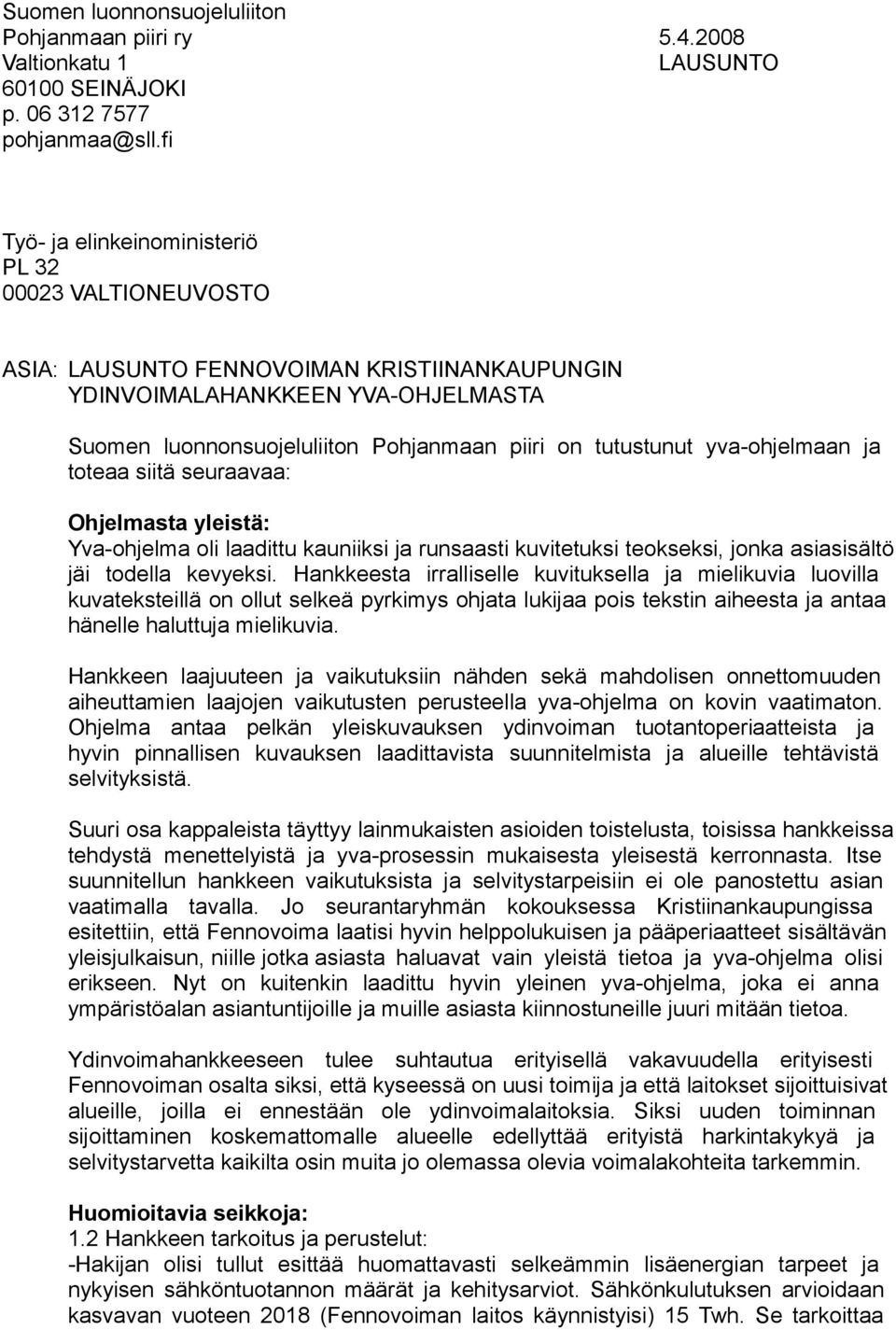 yva-ohjelmaan ja toteaa siitä seuraavaa: Ohjelmasta yleistä: Yva-ohjelma oli laadittu kauniiksi ja runsaasti kuvitetuksi teokseksi, jonka asiasisältö jäi todella kevyeksi.