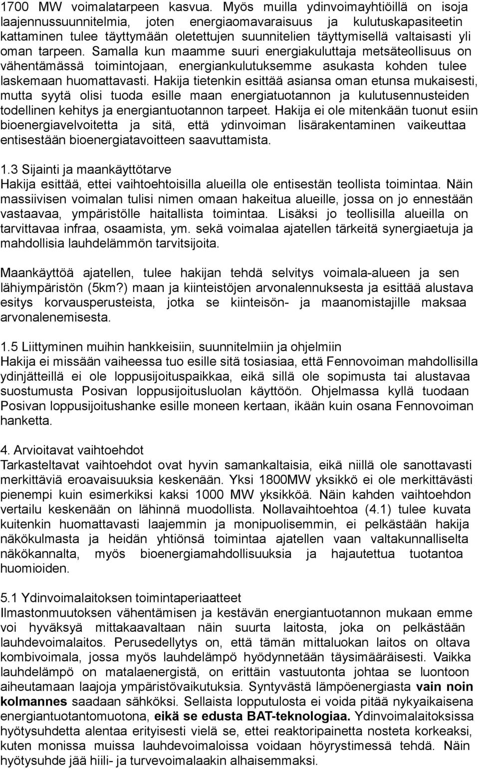 tarpeen. Samalla kun maamme suuri energiakuluttaja metsäteollisuus on vähentämässä toimintojaan, energiankulutuksemme asukasta kohden tulee laskemaan huomattavasti.