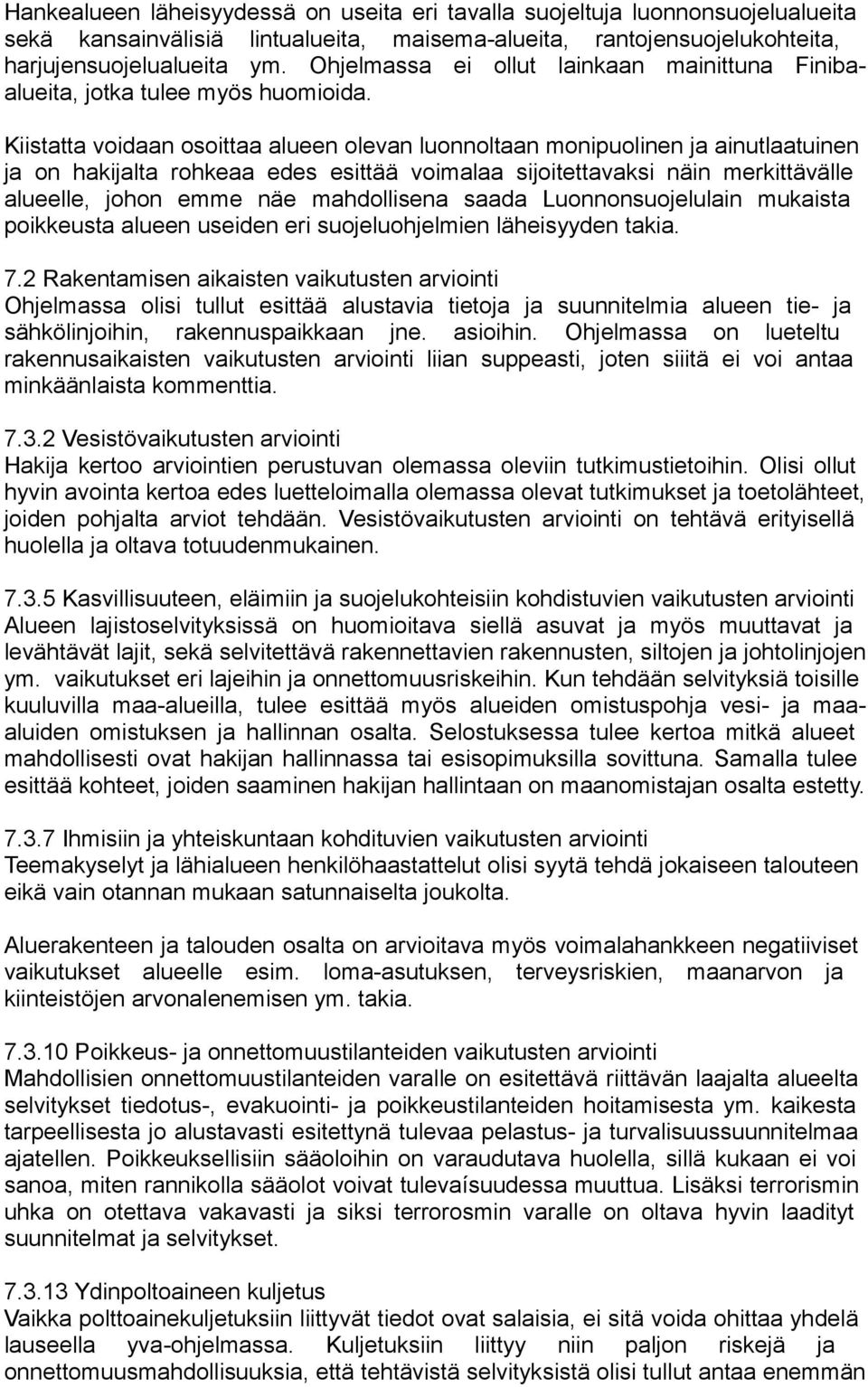 Kiistatta voidaan osoittaa alueen olevan luonnoltaan monipuolinen ja ainutlaatuinen ja on hakijalta rohkeaa edes esittää voimalaa sijoitettavaksi näin merkittävälle alueelle, johon emme näe