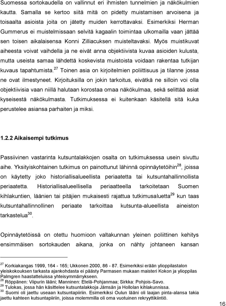 Esimerkiksi Herman Gummerus ei muistelmissaan selvitä kagaalin toimintaa ulkomailla vaan jättää sen toisen aikalaisensa Konni Zilliacuksen muisteltavaksi.