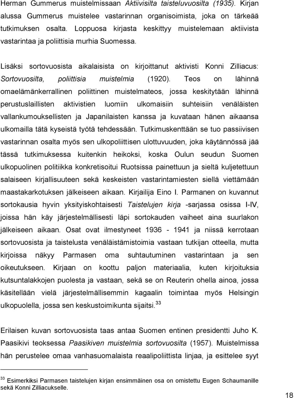 Lisäksi sortovuosista aikalaisista on kirjoittanut aktivisti Konni Zilliacus: Sortovuosilta, poliittisia muistelmia (1920).