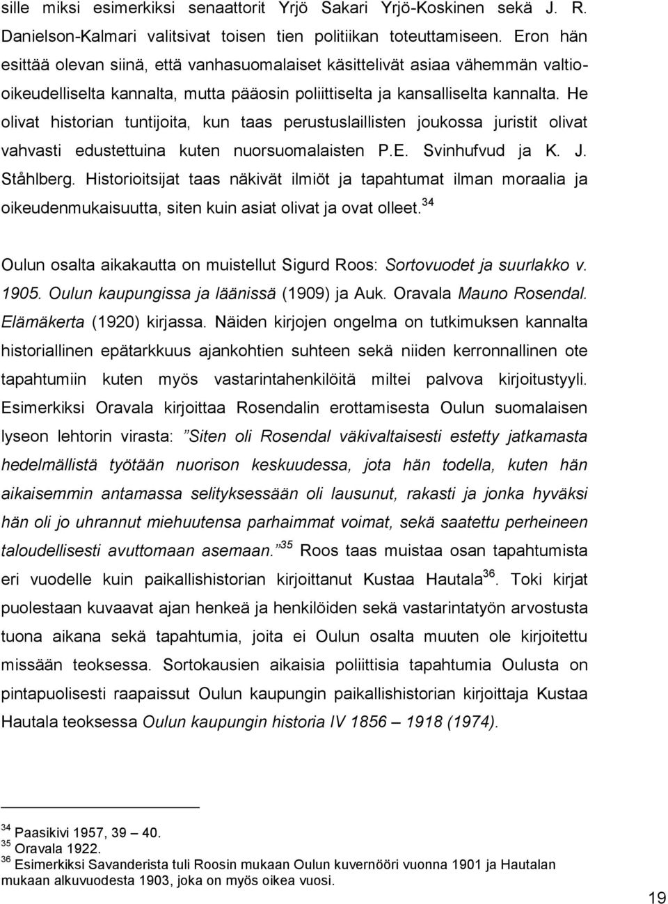 He olivat historian tuntijoita, kun taas perustuslaillisten joukossa juristit olivat vahvasti edustettuina kuten nuorsuomalaisten P.E. Svinhufvud ja K. J. Ståhlberg.