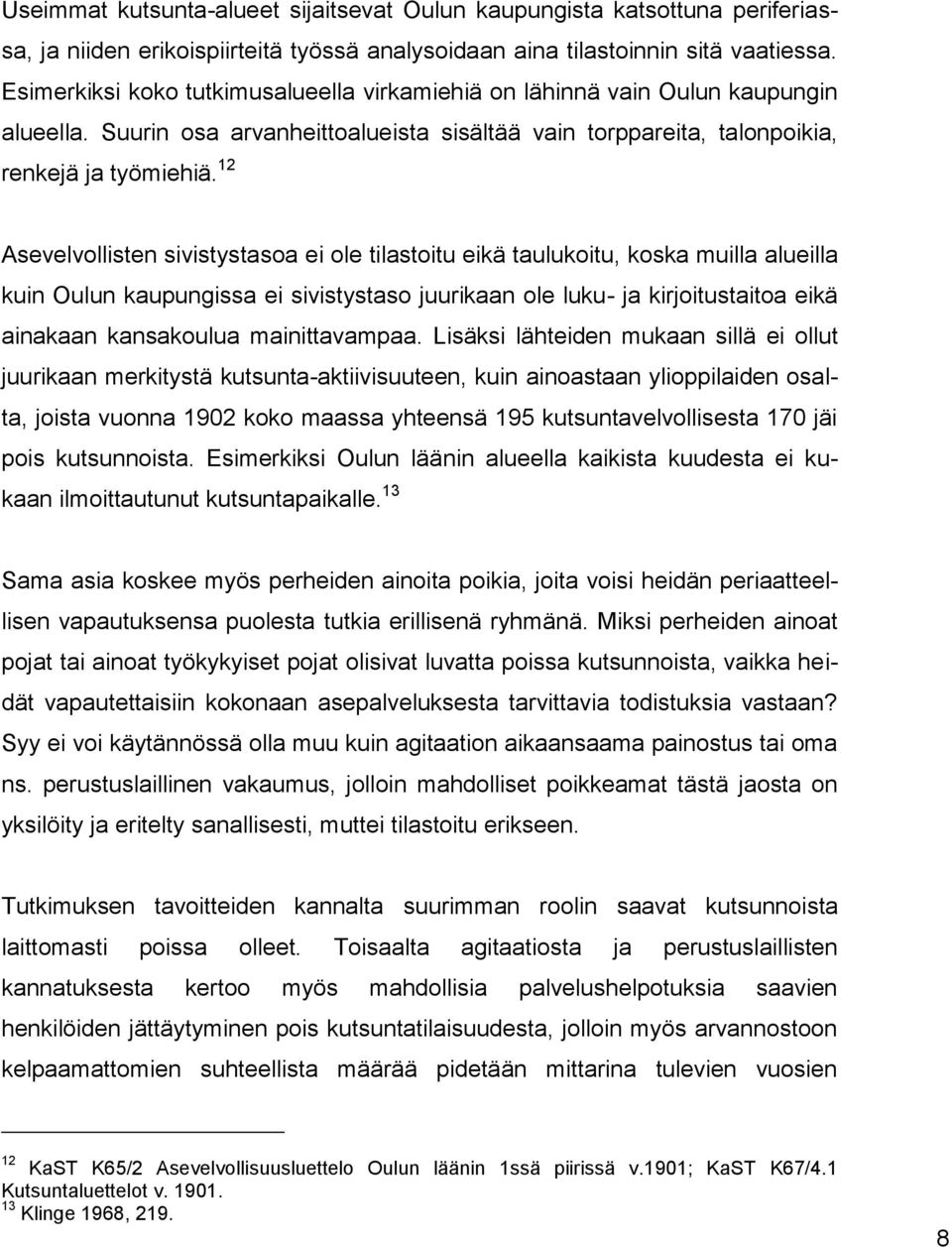 12 Asevelvollisten sivistystasoa ei ole tilastoitu eikä taulukoitu, koska muilla alueilla kuin Oulun kaupungissa ei sivistystaso juurikaan ole luku- ja kirjoitustaitoa eikä ainakaan kansakoulua