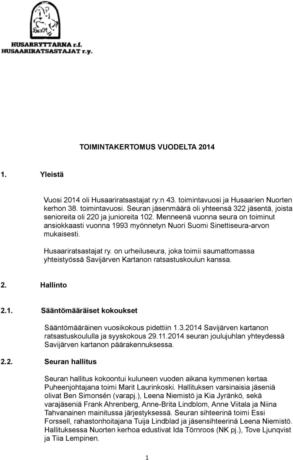 on urheiluseura, joka toimii saumattomassa yhteistyössä Savijärven Kartanon ratsastuskoulun kanssa. 2. Hallinto 2.1. Sääntömääräiset kokoukset Sääntömääräinen vuosikokous pidettiin 1.3.