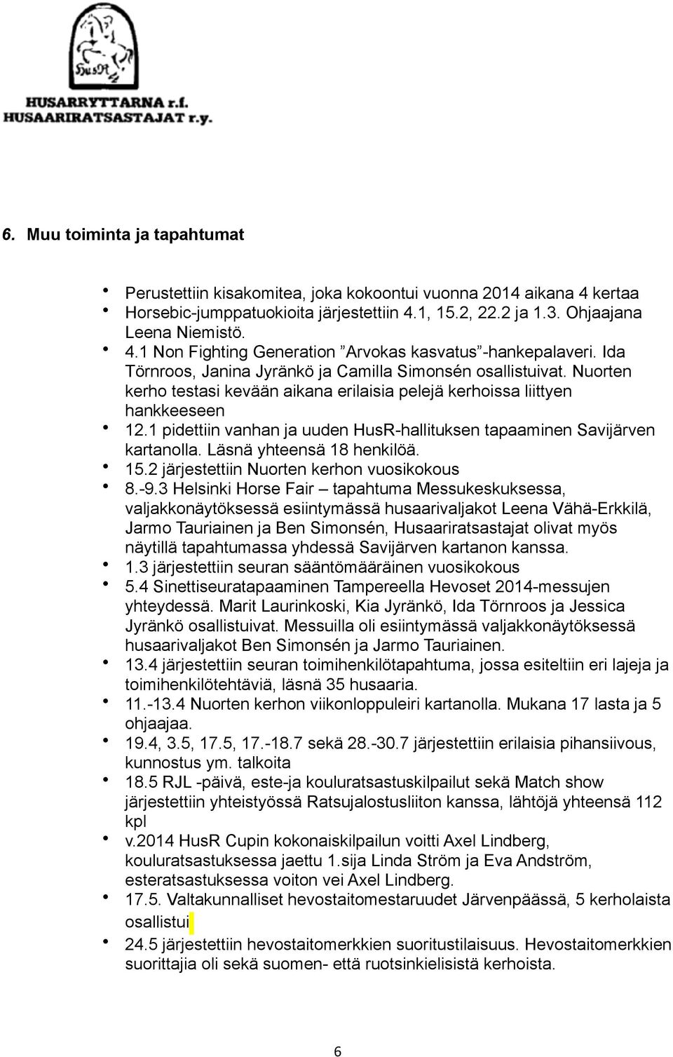 1 pidettiin vanhan ja uuden HusR-hallituksen tapaaminen Savijärven kartanolla. Läsnä yhteensä 18 henkilöä. 15.2 järjestettiin Nuorten kerhon vuosikokous 8.-9.