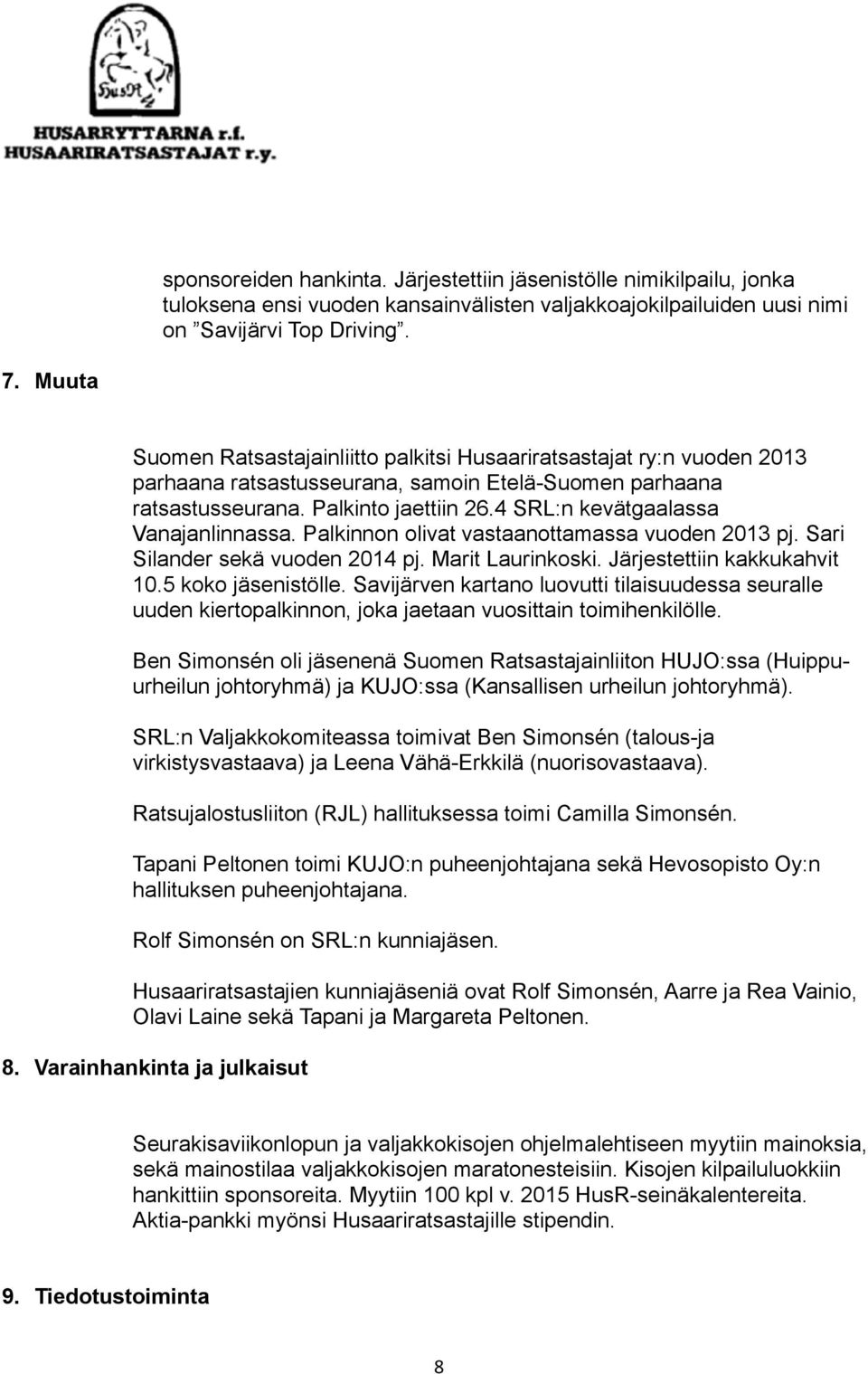 4 SRL:n kevätgaalassa Vanajanlinnassa. Palkinnon olivat vastaanottamassa vuoden 2013 pj. Sari Silander sekä vuoden 2014 pj. Marit Laurinkoski. Järjestettiin kakkukahvit 10.5 koko jäsenistölle.