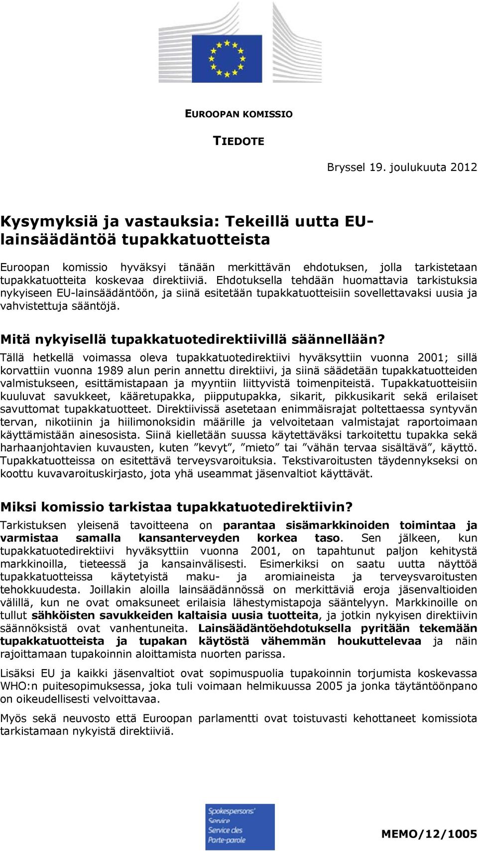 direktiiviä. Ehdotuksella tehdään huomattavia tarkistuksia nykyiseen EU-lainsäädäntöön, ja siinä esitetään tupakkatuotteisiin sovellettavaksi uusia ja vahvistettuja sääntöjä.