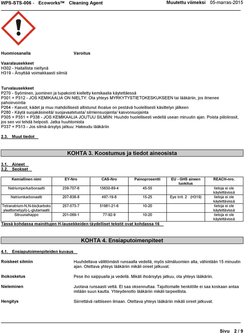käsittelyn jälkeen P280 - Käytä suojakäsineitä/ suojavaatetusta/ silmiensuojainta/ kasvonsuojainta P305 + P351 + P338 - JOS KEMIKAALIA JOUTUU SILMIIN: Huuhdo huolellisesti vedellä usean minuutin ajan.