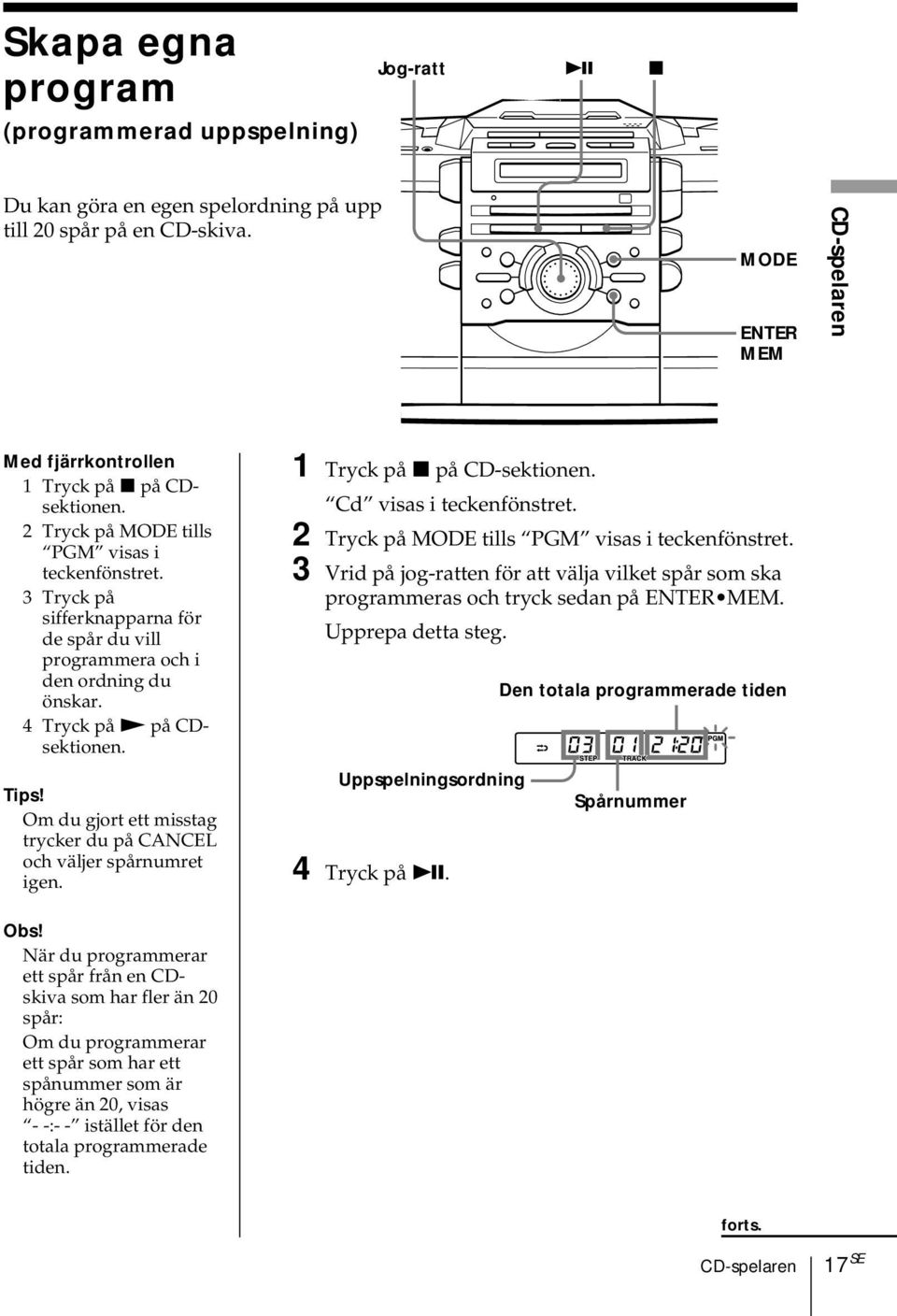 3 Tryck på sifferknapparna för de spår du vill programmera och i den ordning du önskar. 4 Tryck på N på CDsektionen. Tips! Om du gjort ett misstag trycker du på CANCEL och väljer spårnumret igen.