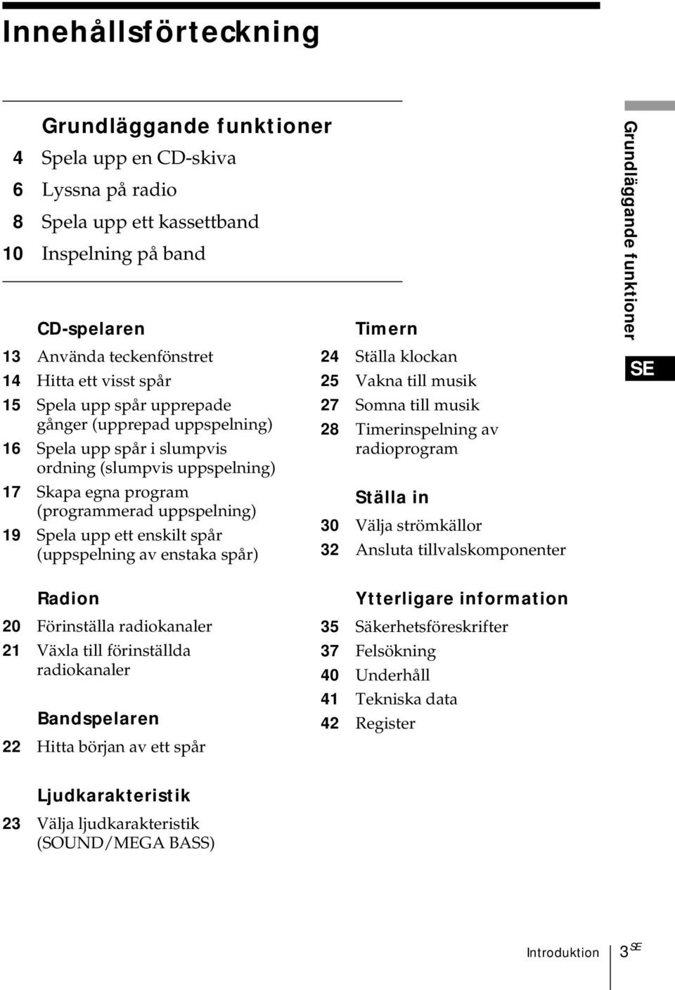 (uppspelning av enstaka spår) Timern 24 Ställa klockan 25 Vakna till musik 27 Somna till musik 28 Timerinspelning av radioprogram Ställa in 30 Välja strömkällor 32 Ansluta tillvalskomponenter