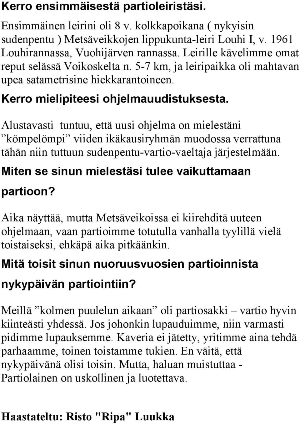 Alustavasti tuntuu, että uusi ohjelma on mielestäni kömpelömpi viiden ikäkausiryhmän muodossa verrattuna tähän niin tuttuun sudenpentu-vartio-vaeltaja järjestelmään.