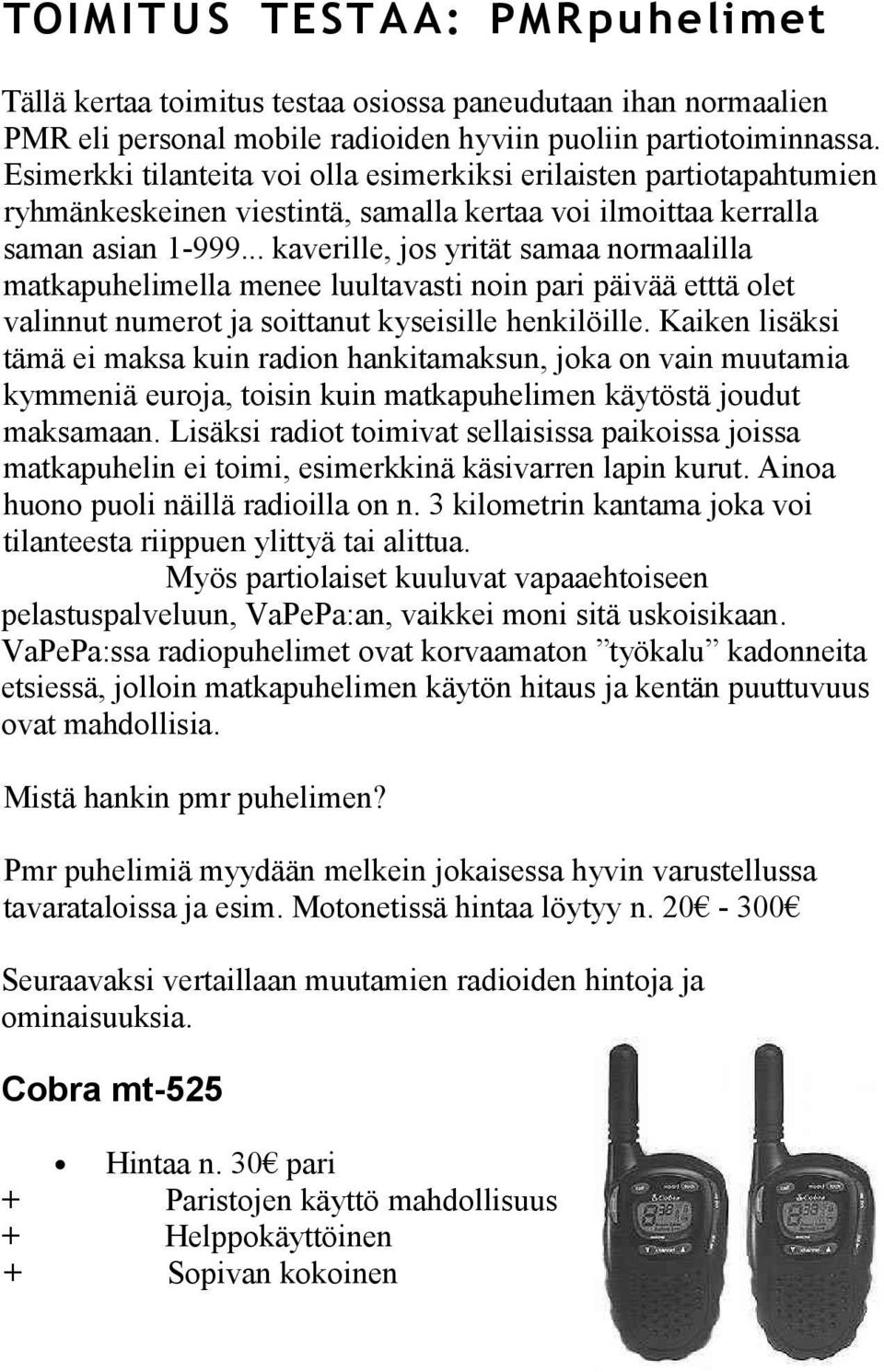 .. kaverille, jos yrität samaa normaalilla matkapuhelimella menee luultavasti noin pari päivää etttä olet valinnut numerot ja soittanut kyseisille henkilöille.