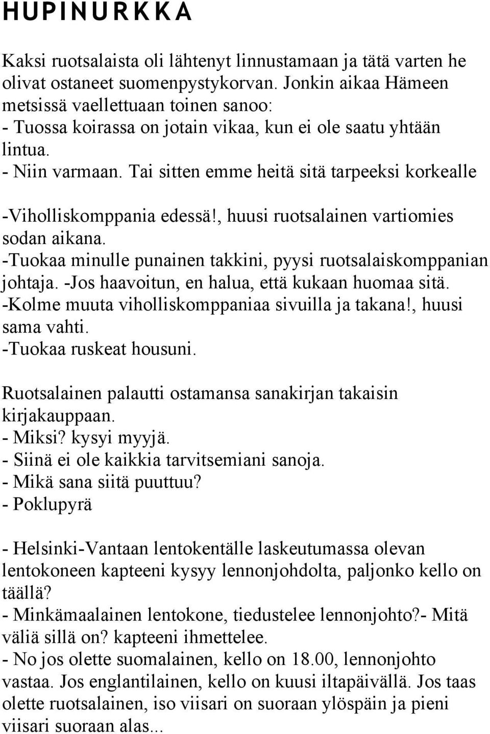 Tai sitten emme heitä sitä tarpeeksi korkealle -Viholliskomppania edessä!, huusi ruotsalainen vartiomies sodan aikana. -Tuokaa minulle punainen takkini, pyysi ruotsalaiskomppanian johtaja.