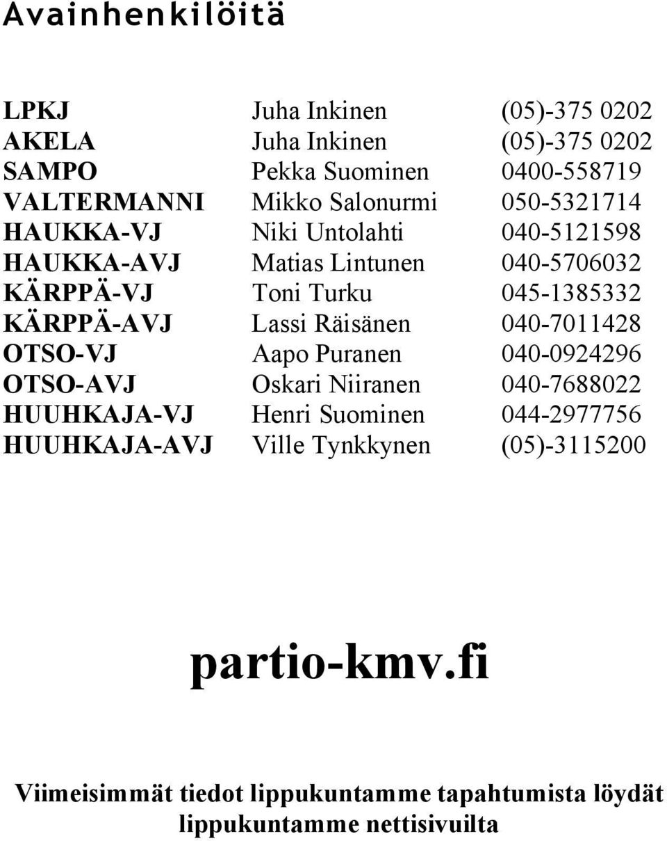 Henri Suominen Ville Tynkkynen (05)-375 0202 (05)-375 0202 0400-558719 050-5321714 040-5121598 040-5706032 045-1385332 040-7011428