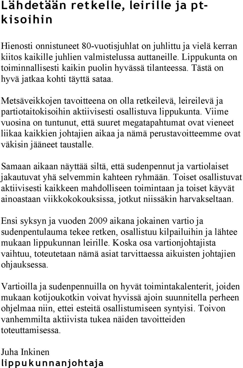 Metsäveikkojen tavoitteena on olla retkeilevä, leireilevä ja partiotaitokisoihin aktiivisesti osallistuva lippukunta.