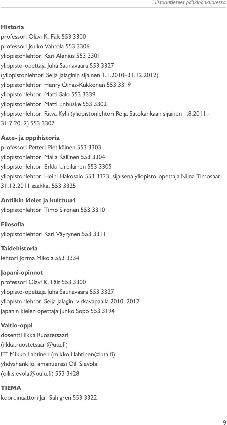 2012) yliopistonlehtori Henry Oinas-Kukkonen 553 3319 yliopistonlehtori Matti Salo 553 3339 yliopistonlehtori Matti Enbuske 553 3302 yliopistonlehtori Ritva Kylli (yliopistonlehtori Reija Satokankaan