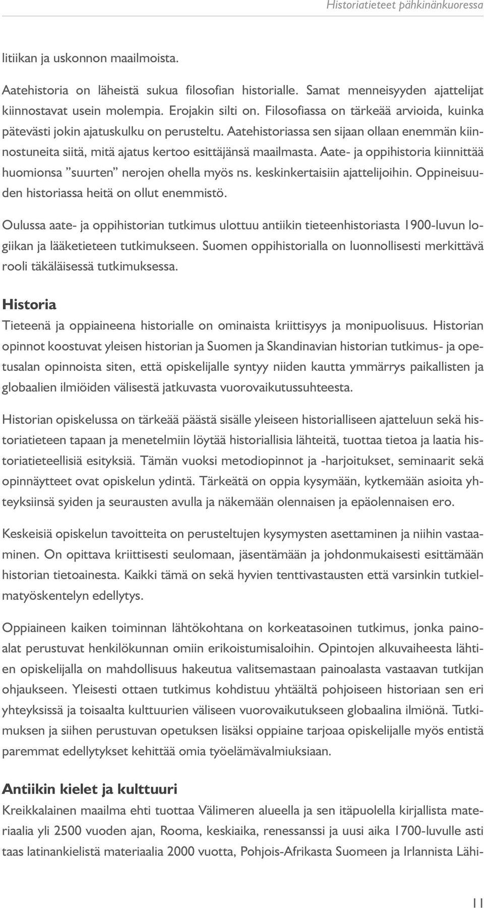 Aatehistoriassa sen sijaan ollaan enemmän kiinnostuneita siitä, mitä ajatus kertoo esittäjänsä maailmasta. Aate- ja oppihistoria kiinnittää huomionsa suurten nerojen ohella myös ns.