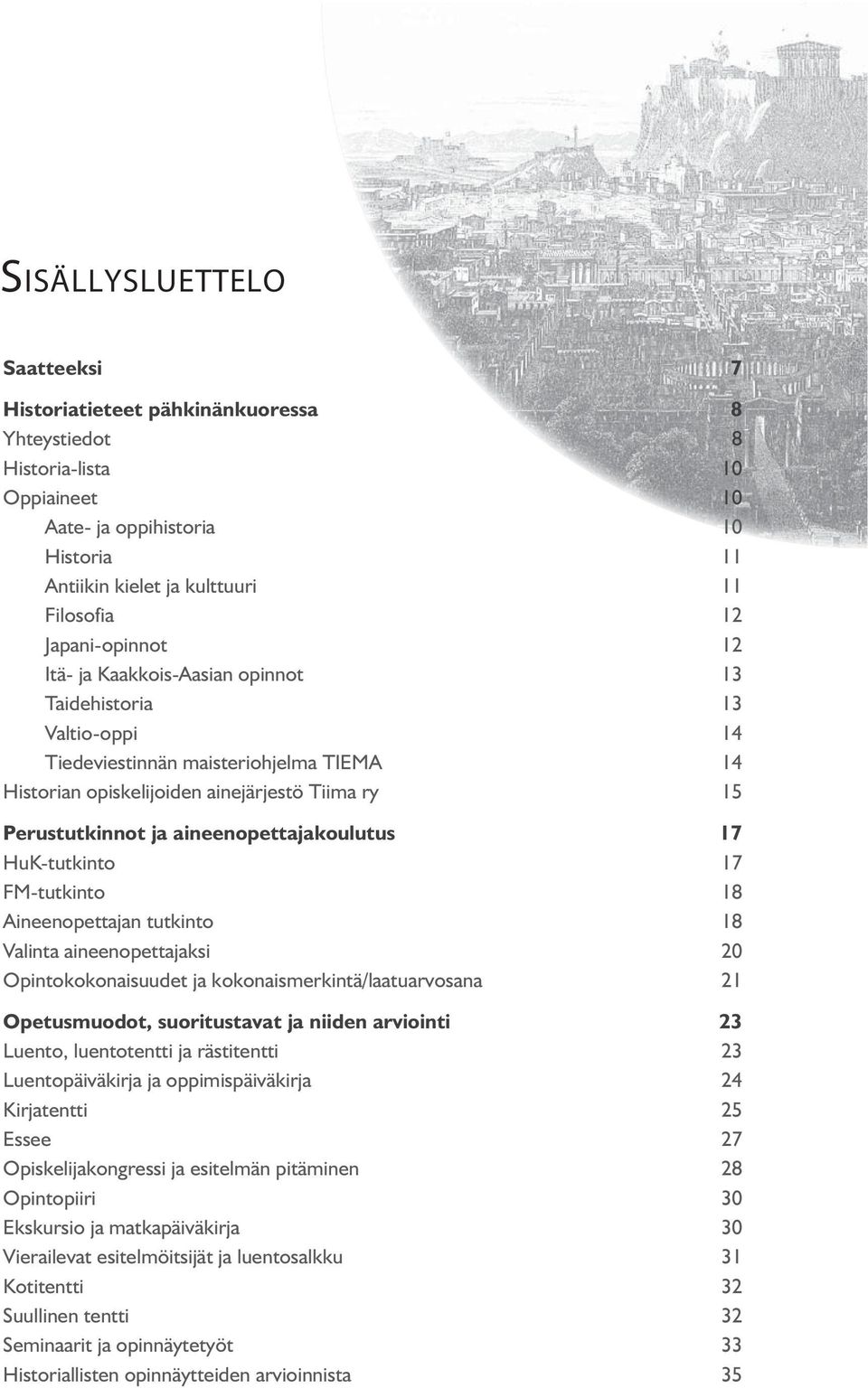 aineenopettajakoulutus 17 HuK-tutkinto 17 FM-tutkinto 18 Aineenopettajan tutkinto 18 Valinta aineenopettajaksi 20 Opintokokonaisuudet ja kokonaismerkintä/laatuarvosana 21 Opetusmuodot, suoritustavat