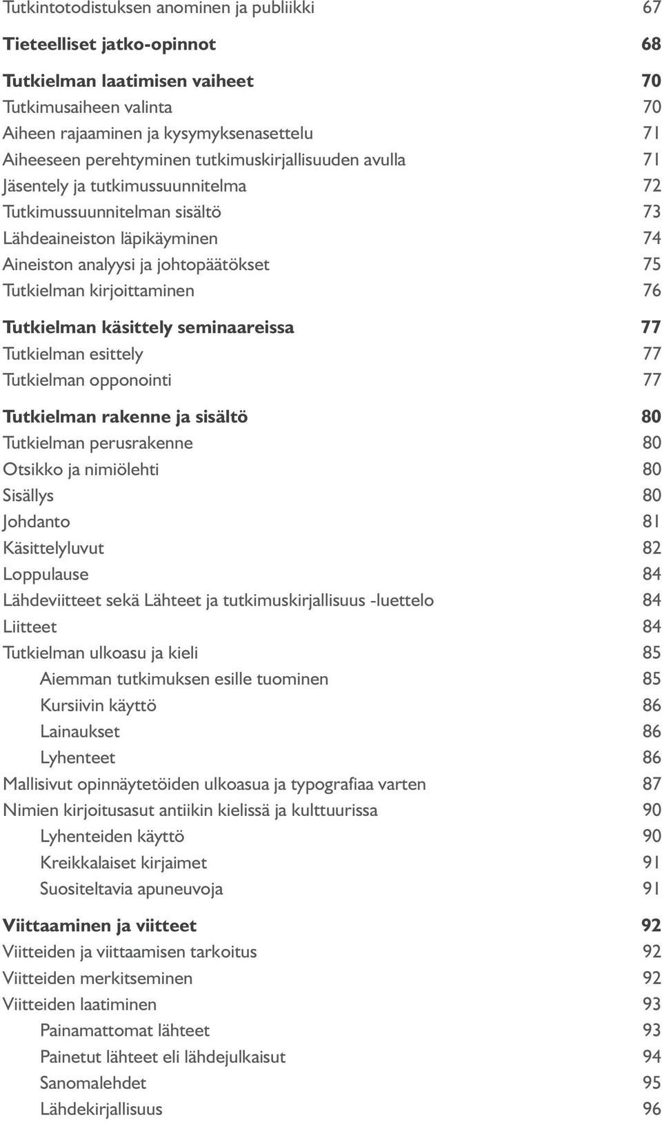 76 Tutkielman käsittely seminaareissa 77 Tutkielman esittely 77 Tutkielman opponointi 77 Tutkielman rakenne ja sisältö 80 Tutkielman perusrakenne 80 Otsikko ja nimiölehti 80 Sisällys 80 Johdanto 81