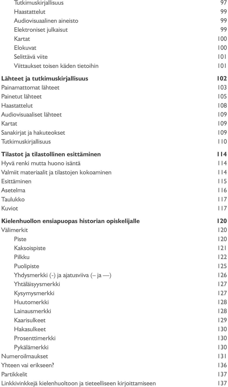 tilastollinen esittäminen 114 Hyvä renki mutta huono isäntä 114 Valmiit materiaalit ja tilastojen kokoaminen 114 Esittäminen 115 Asetelma 116 Taulukko 117 Kuviot 117 Kielenhuollon ensiapuopas