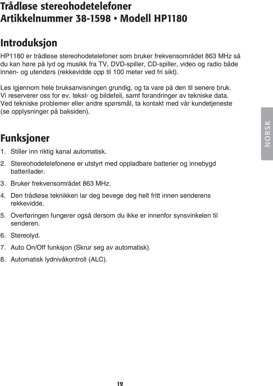 Vi reserverer oss for ev. tekst- og bildefeil, samt forandringer av tekniske data. Ved tekniske problemer eller andre spørsmål, ta kontakt med vår kundetjeneste (se opplysninger på baksiden).