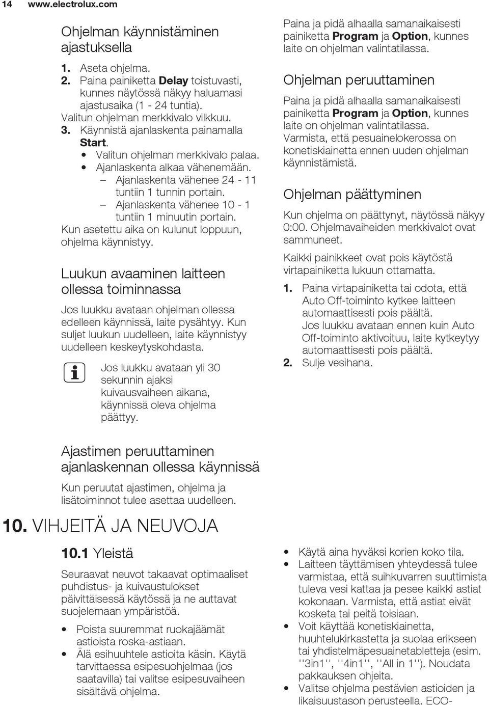 Noudata pakkauksen ohjeita. Valitse ohjelma pestävien astioiden ja likaisuustason perusteella. ECOwww.electrolux.com Ohjelman käynnistäminen ajastuksella 1. Aseta ohjelma. 2.