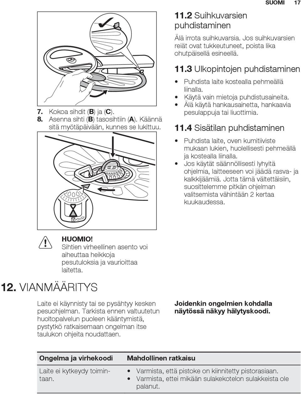 Älä käytä hankausainetta, hankaavia pesulappuja tai liuottimia. 11.4 Sisätilan puhdistaminen Puhdista laite, oven kumitiiviste mukaan lukien, huolellisesti pehmeällä ja kostealla liinalla.