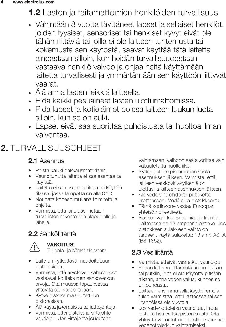 ole laitteen tuntemusta tai kokemusta sen käytöstä, saavat käyttää tätä laitetta ainoastaan silloin, kun heidän turvallisuudestaan vastaava henkilö valvoo ja ohjaa heitä käyttämään laitetta