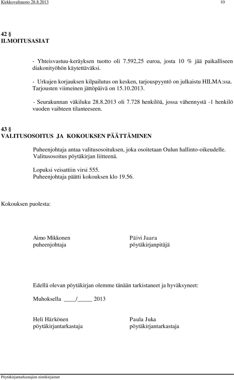 728 henkilöä, jossa vähennystä -1 henkilö vuoden vaihteen tilanteeseen. 43 VALITUSOSOITUS JA KOKOUKSEN PÄÄTTÄMINEN Puheenjohtaja antaa valitusosoituksen, joka osoitetaan Oulun hallinto-oikeudelle.