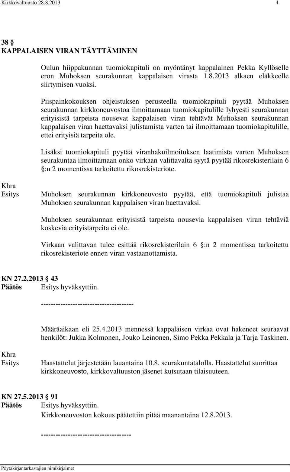 viran tehtävät Muhoksen seurakunnan kappalaisen viran haettavaksi julistamista varten tai ilmoittamaan tuomiokapitulille, ettei erityisiä tarpeita ole.