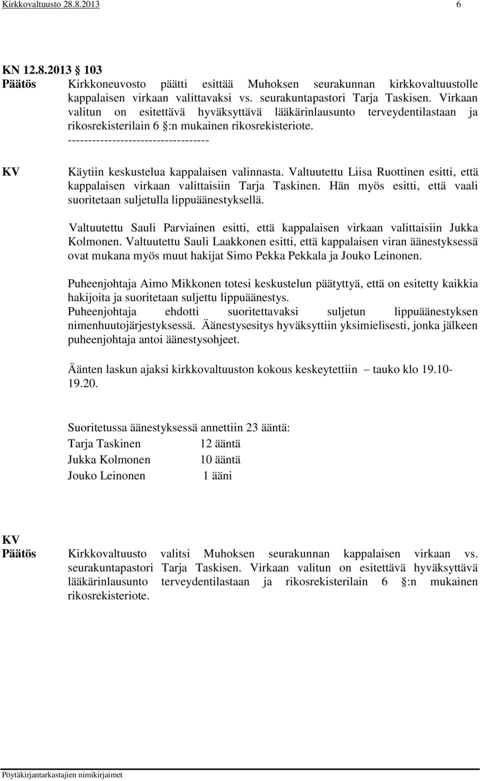 ----------------------------------- KV Käytiin keskustelua kappalaisen valinnasta. Valtuutettu Liisa Ruottinen esitti, että kappalaisen virkaan valittaisiin Tarja Taskinen.