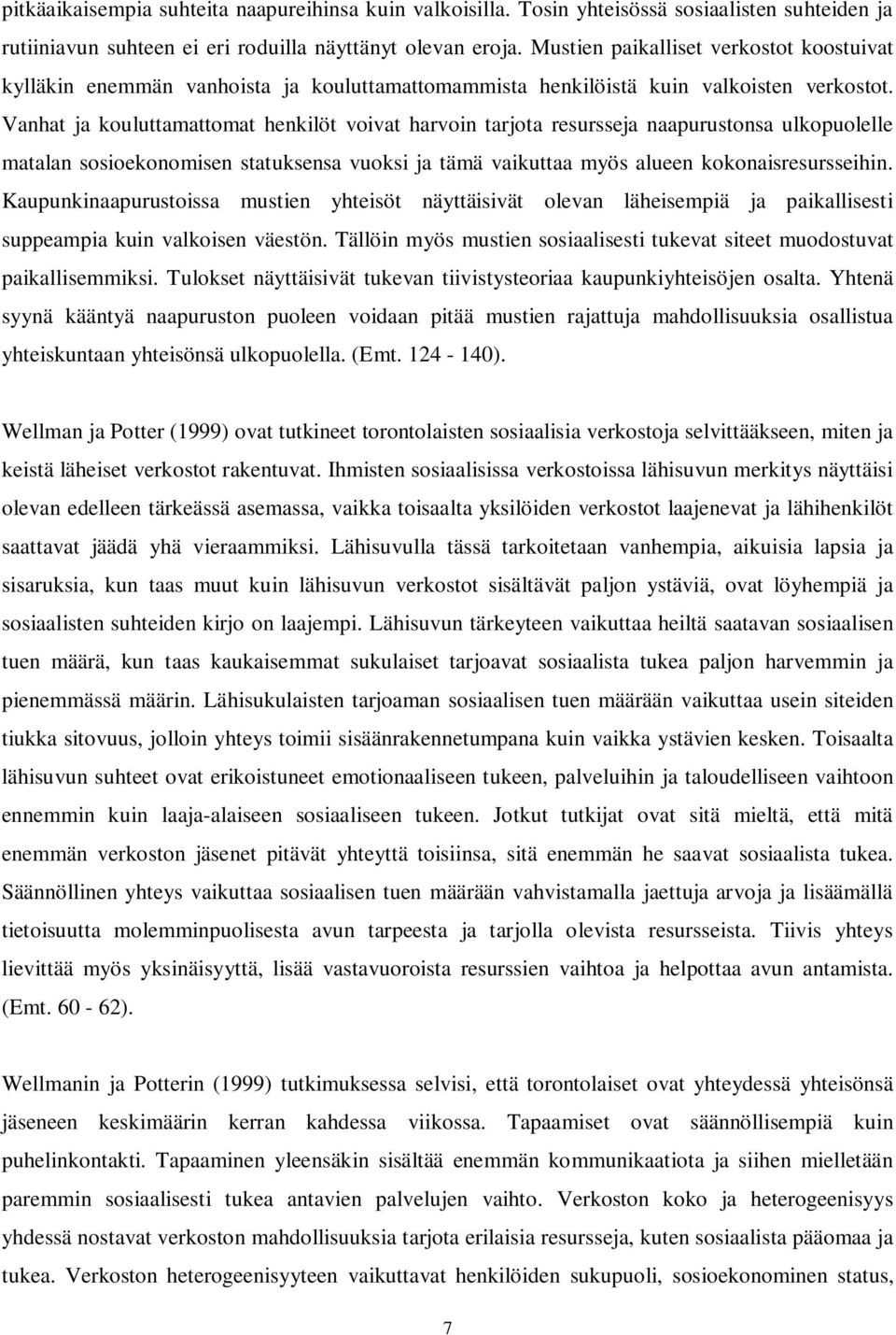 Vanhat ja kouluttamattomat henkilöt voivat harvoin tarjota resursseja naapurustonsa ulkopuolelle matalan sosioekonomisen statuksensa vuoksi ja tämä vaikuttaa myös alueen kokonaisresursseihin.