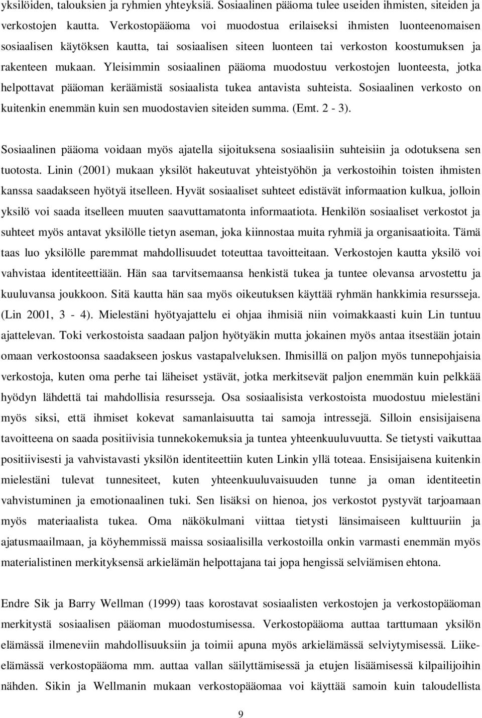 Yleisimmin sosiaalinen pääoma muodostuu verkostojen luonteesta, jotka helpottavat pääoman keräämistä sosiaalista tukea antavista suhteista.