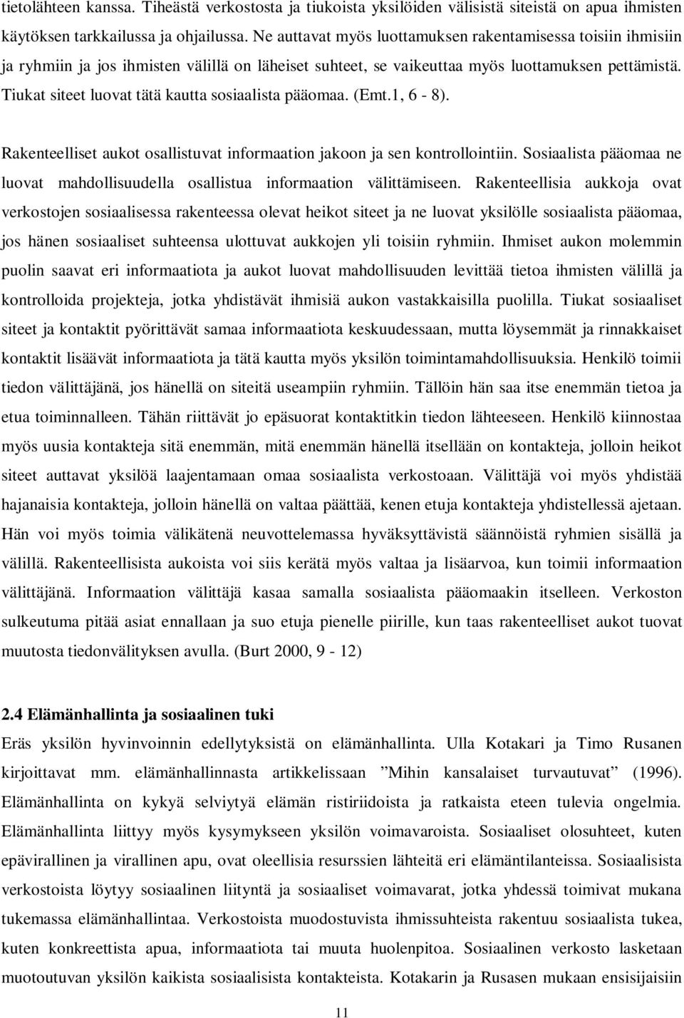 Tiukat siteet luovat tätä kautta sosiaalista pääomaa. (Emt.1, 6-8). Rakenteelliset aukot osallistuvat informaation jakoon ja sen kontrollointiin.