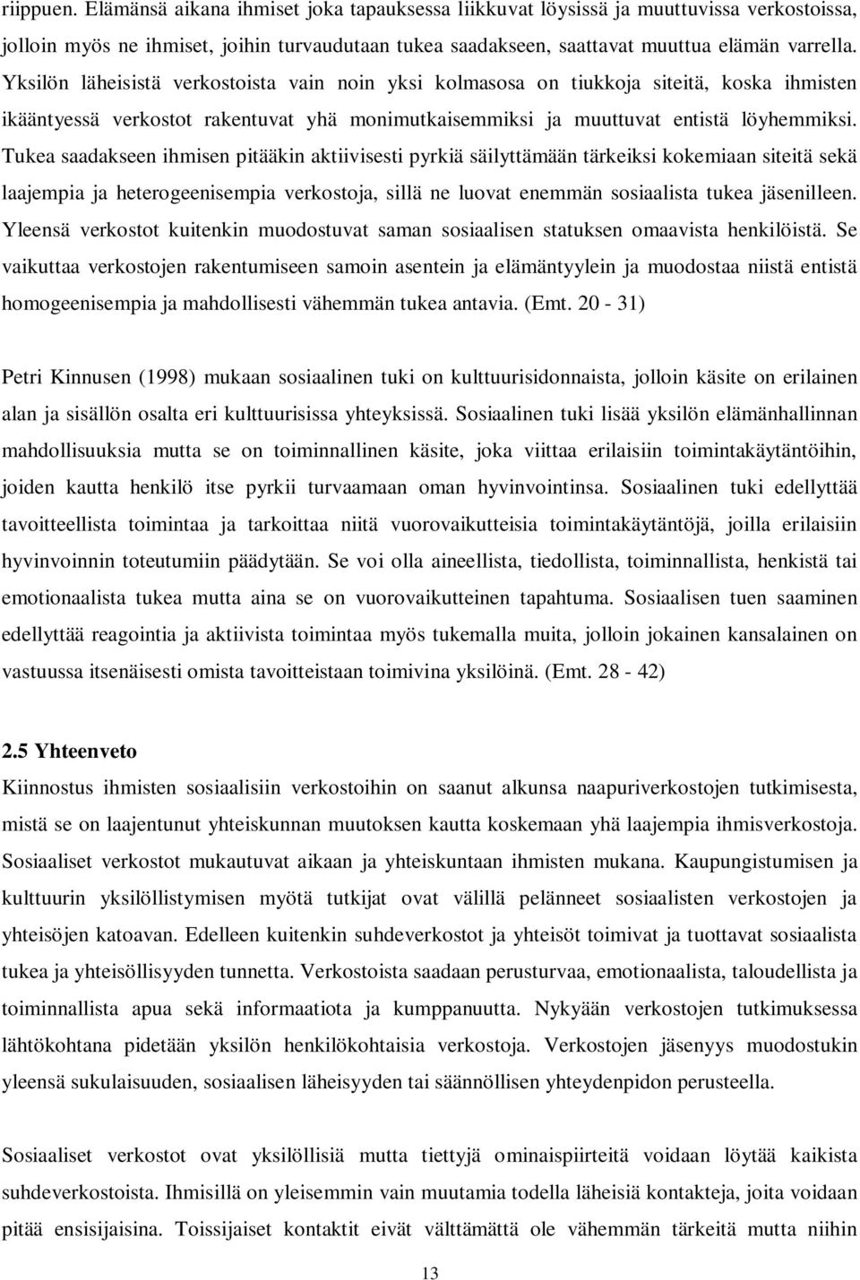 Tukea saadakseen ihmisen pitääkin aktiivisesti pyrkiä säilyttämään tärkeiksi kokemiaan siteitä sekä laajempia ja heterogeenisempia verkostoja, sillä ne luovat enemmän sosiaalista tukea jäsenilleen.