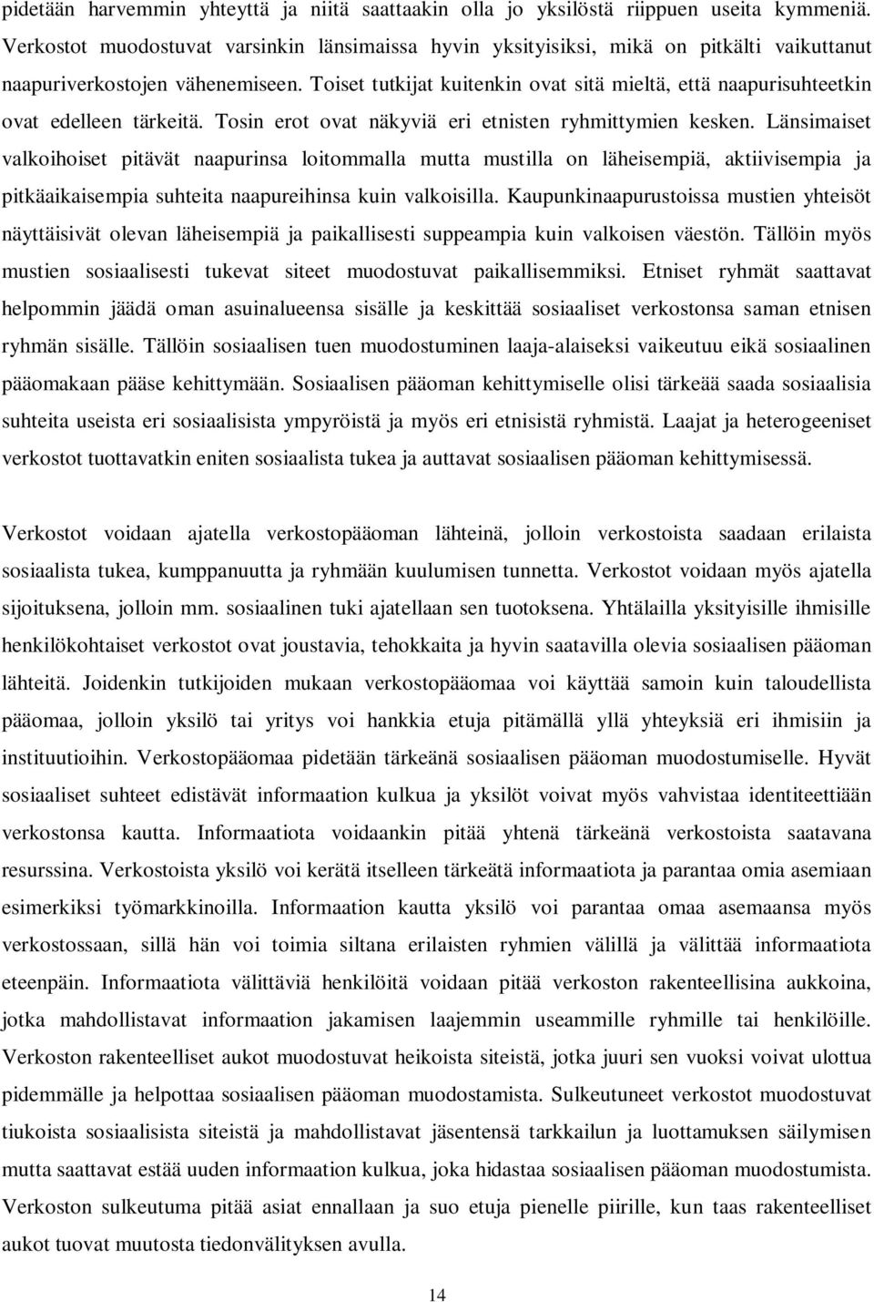 Toiset tutkijat kuitenkin ovat sitä mieltä, että naapurisuhteetkin ovat edelleen tärkeitä. Tosin erot ovat näkyviä eri etnisten ryhmittymien kesken.