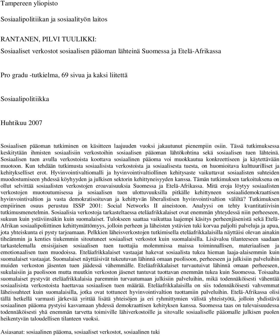 Tässä tutkimuksessa keskitytään ihmisten sosiaalisiin verkostoihin sosiaalisen pääoman lähtökohtina sekä sosiaalisen tuen lähteinä.